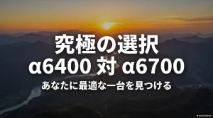 ソニーのAPS-Cミラーレスカメラ「α6400」と「α6700」の比較まとめスライド。「究極の選択 α6400 対 α6700 あなたに最適な一台を見つける」のタイトル画像。